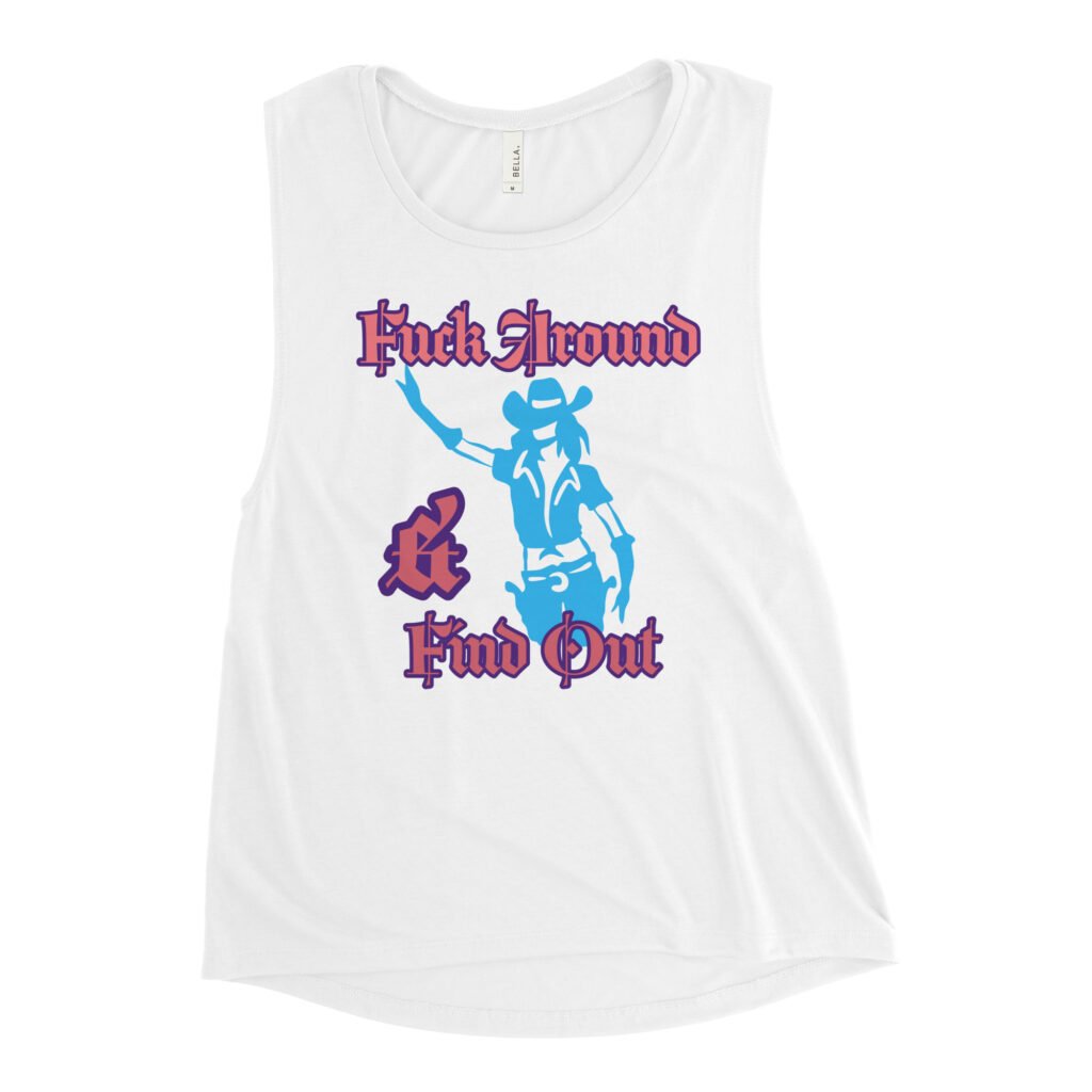 Fk Around and Find Out Ladies’ Muscle Tank